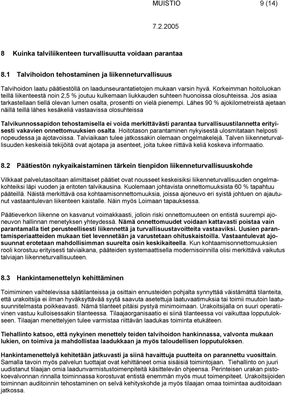 Korkeimman hoitoluokan teillä liikenteestä noin 2,5 % joutuu kulkemaan liukkauden suhteen huonoissa olosuhteissa. Jos asiaa tarkastellaan tiellä olevan lumen osalta, prosentti on vielä pienempi.