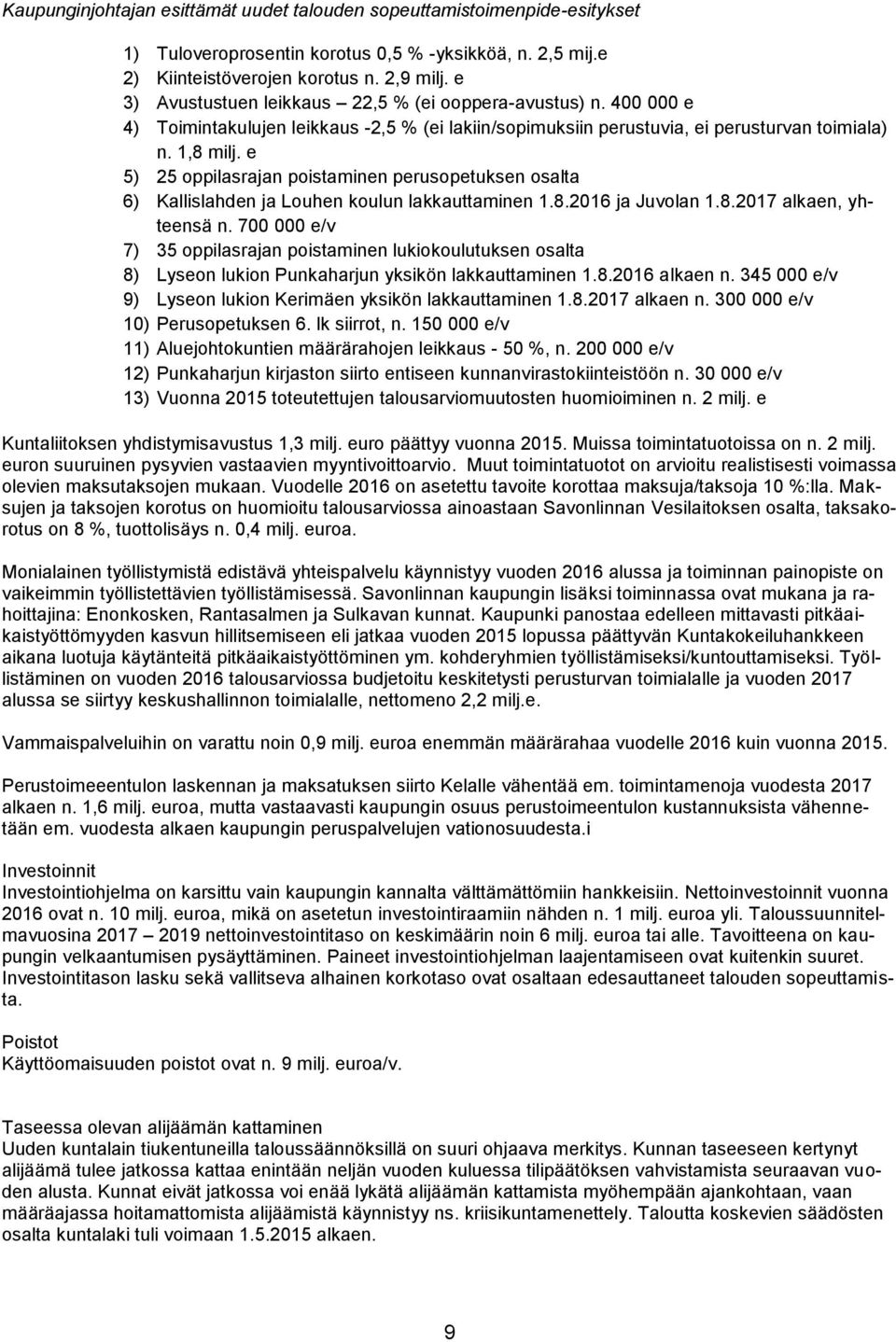 e 5) 25 oppilasrajan poistaminen perusopetuksen osalta 6) Kallislahden ja Louhen koulun lakkauttaminen 1.8.2016 ja Juvolan 1.8.2017 alkaen, yhteensä n.