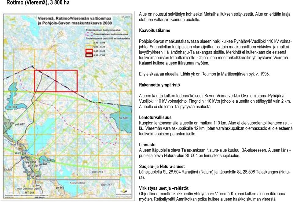 Suunnitellun tuulipuiston alue sijoittuu osittain maakunnallisen virkistys- ja matkailuvyöhykkeen Hällämönharju-Talaskangas sisälle.