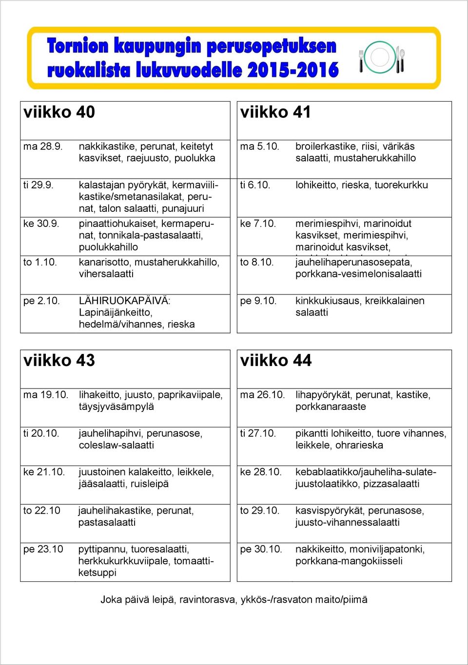 10. viikko 43 viikko 44 ma 19.10. lihakeitto, juusto, paprikaviipale, ma 26.10. lihapyörykät, perunat, kastike, ti 20.10. coleslaw- ti 27.10. pikantti lohikeitto, tuore vihannes, leikkele, ohrarieska ke 21.