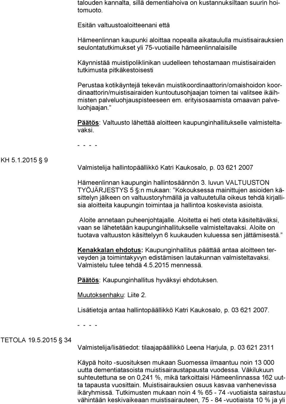 uudelleen tehostamaan muistisairaiden tutkimusta pitkäkestoisesti Perustaa kotikäyntejä tekevän muistikoordinaattorin/omaishoidon koordinaattorin/muistisairaiden kuntoutusohjaajan toimen tai valitsee
