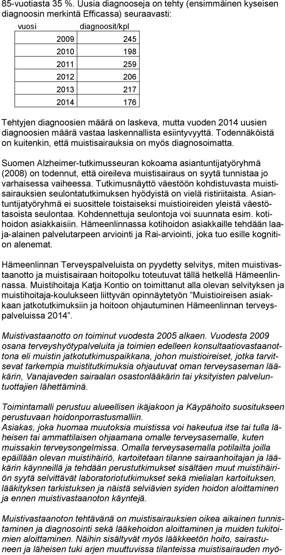 laskeva, mutta vuoden 2014 uusien diagnoosien määrä vastaa laskennallista esiintyvyyttä. Todennäköistä on kuitenkin, että muistisairauksia on myös diagnosoimatta.