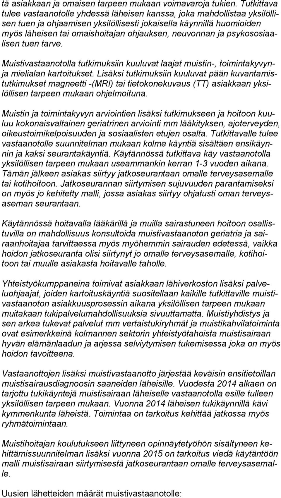 neuvonnan ja psykososiaalisen tuen tarve. Muistivastaanotolla tutkimuksiin kuuluvat laajat muistin-, toimintakyvynja mielialan kartoitukset.