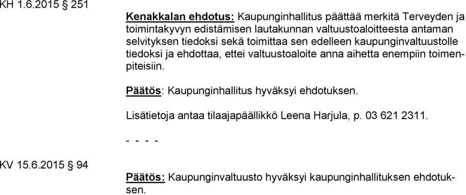 valtuustoaloitteesta antaman selvityksen tiedoksi sekä toimittaa sen edelleen kaupunginvaltuustolle tiedoksi ja ehdottaa,