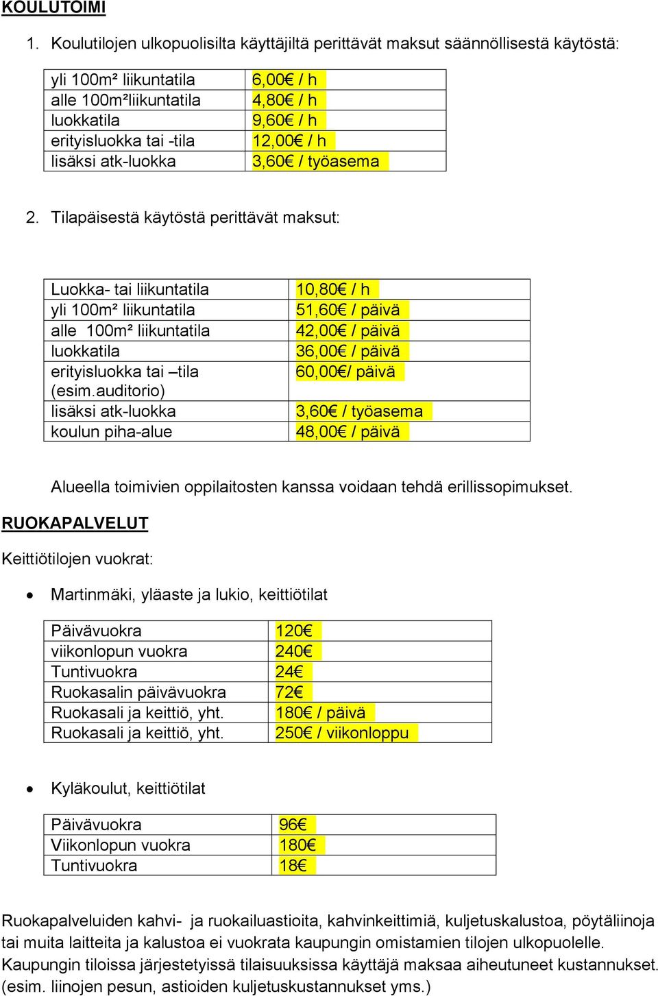 h 9,60 / h 12,00 / h 3,60 / työasema 2. Tilapäisestä käytöstä perittävät maksut: Luokka- tai liikuntatila yli 100m² liikuntatila alle 100m² liikuntatila luokkatila erityisluokka tai tila (esim.