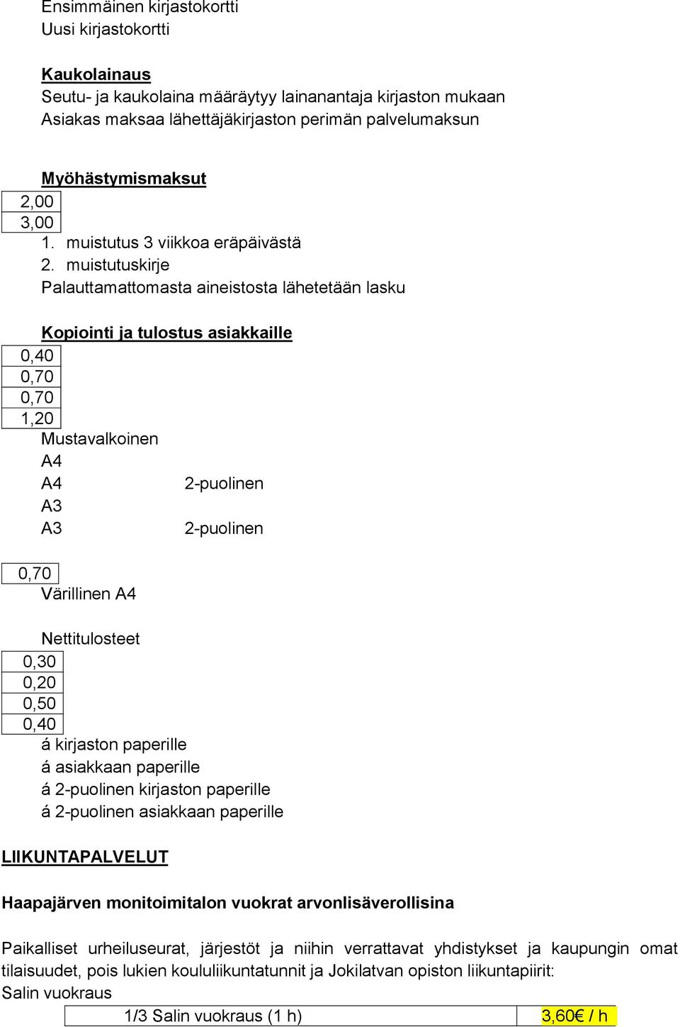 muistutuskirje Palauttamattomasta aineistosta lähetetään lasku Kopiointi ja tulostus asiakkaille 0,40 0,70 0,70 1,20 Mustavalkoinen A4 A4 2-puolinen A3 A3 2-puolinen 0,70 Värillinen A4 Nettitulosteet