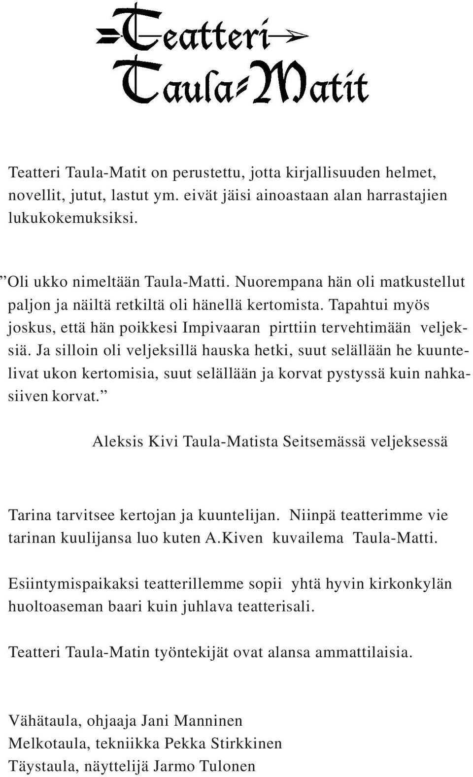Ja silloin oli veljeksillä hauska hetki, suut selällään he kuuntelivat ukon kertomisia, suut selällään ja korvat pystyssä kuin nahkasiiven korvat.