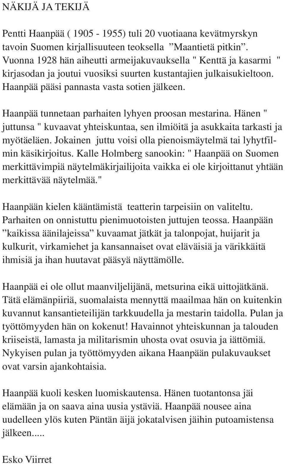 Haanpää tunnetaan parhaiten lyhyen proosan mestarina. Hänen " juttunsa " kuvaavat yhteiskuntaa, sen ilmiöitä ja asukkaita tarkasti ja myötäeläen.