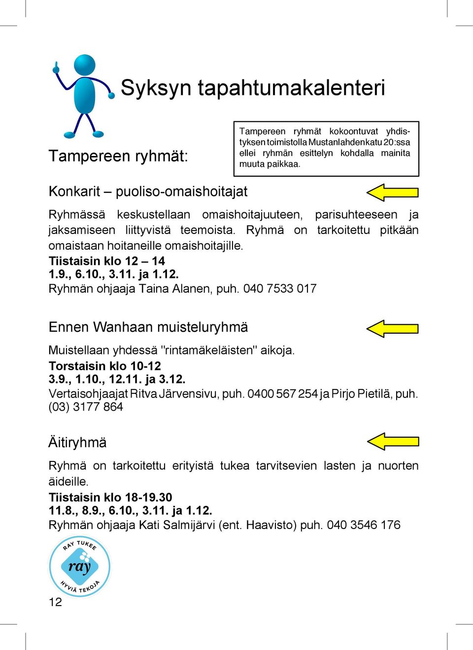 Tiistaisin klo 12 14 1.9., 6.10., 3.11. ja 1.12. Ryhmän ohjaaja Taina Alanen, puh. 040 7533 017 Ennen Wanhaan muisteluryhmä Muistellaan yhdessä "rintamäkeläisten" aikoja. Torstaisin klo 10-12 3.9., 1.