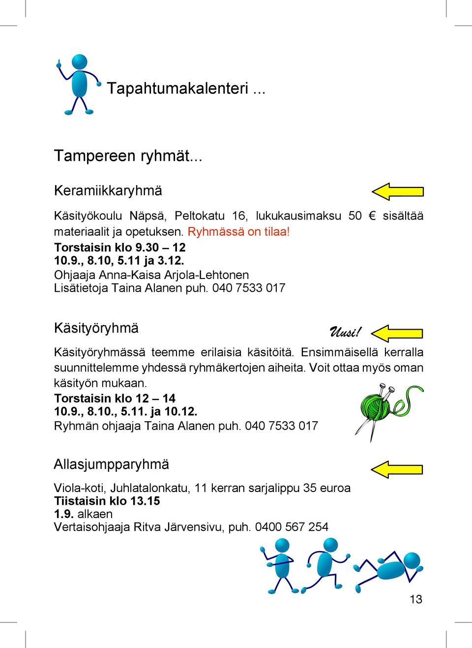 Käsityöryhmässä teemme erilaisia käsitöitä. Ensimmäisellä kerralla suunnittelemme yhdessä ryhmäkertojen aiheita. Voit ottaa myös oman käsityön mukaan. Torstaisin klo 12 14 10.9.