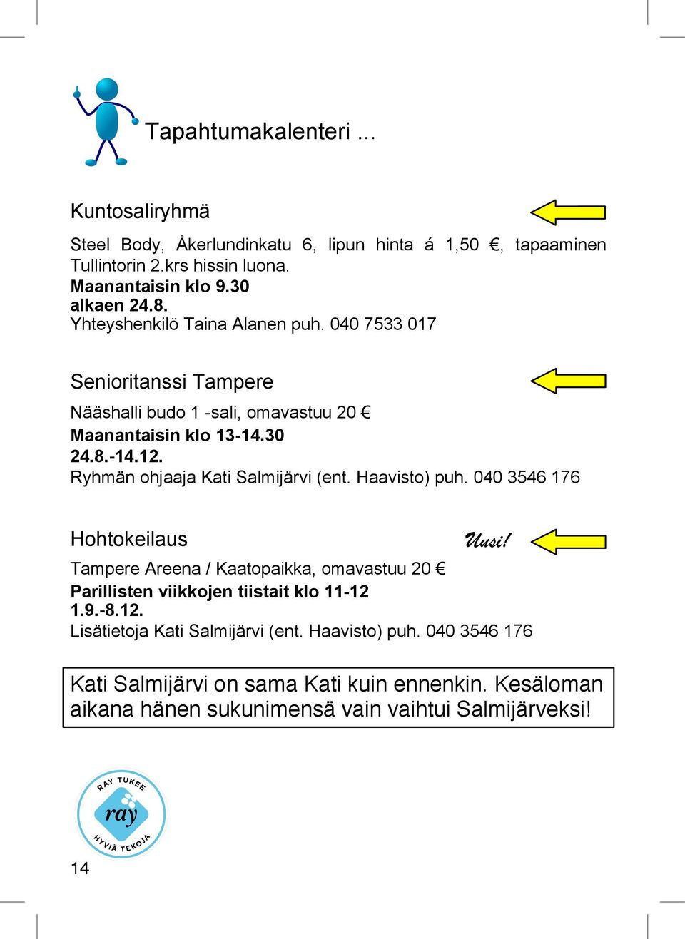 Ryhmän ohjaaja Kati Salmijärvi (ent. Haavisto) puh. 040 3546 176 Hohtokeilaus Uusi!