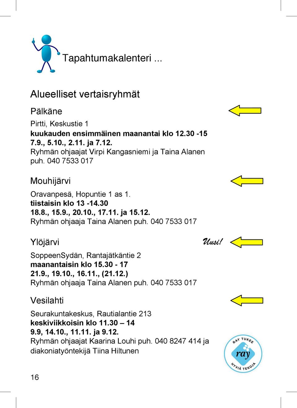 040 7533 017 Ylöjärvi SoppeenSydän, Rantajätkäntie 2 maanantaisin klo 15.30-17 21.9., 19.10., 16.11., (21.12.) Ryhmän ohjaaja Taina Alanen puh. 040 7533 017 Uusi!