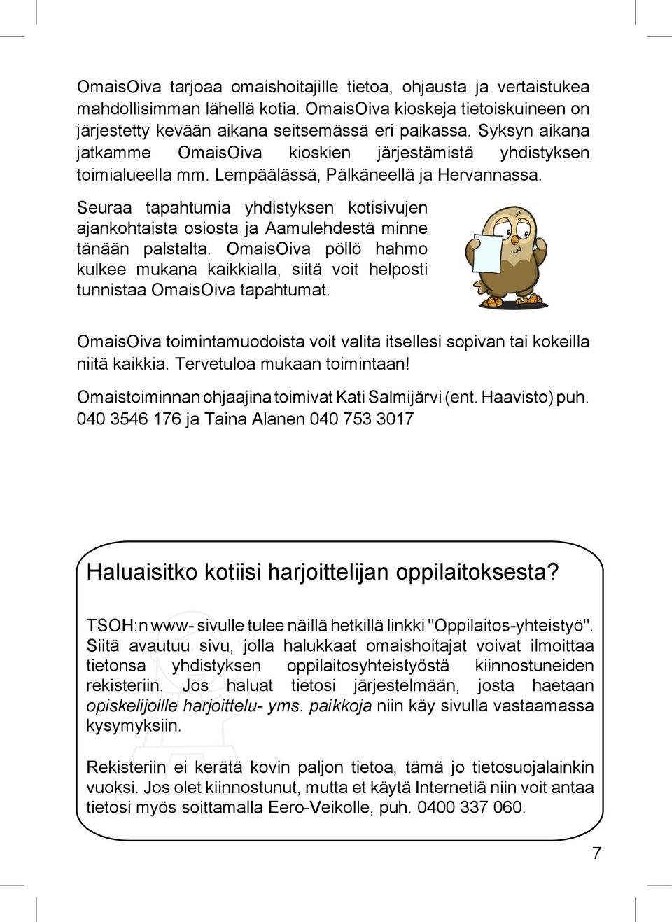 Seuraa tapahtumia yhdistyksen kotisivujen ajankohtaista osiosta ja Aamulehdestä minne tänään palstalta.