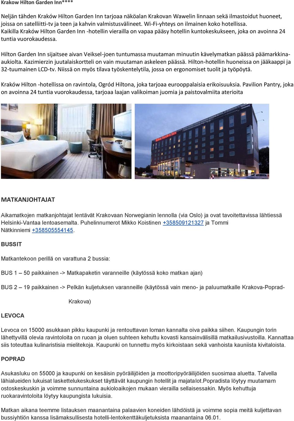 Hilton Garden Inn sijaitsee aivan Veiksel-joen tuntumassa muutaman minuutin kävelymatkan päässä päämarkkinaaukiolta. Kazimierzin juutalaiskortteli on vain muutaman askeleen päässä.