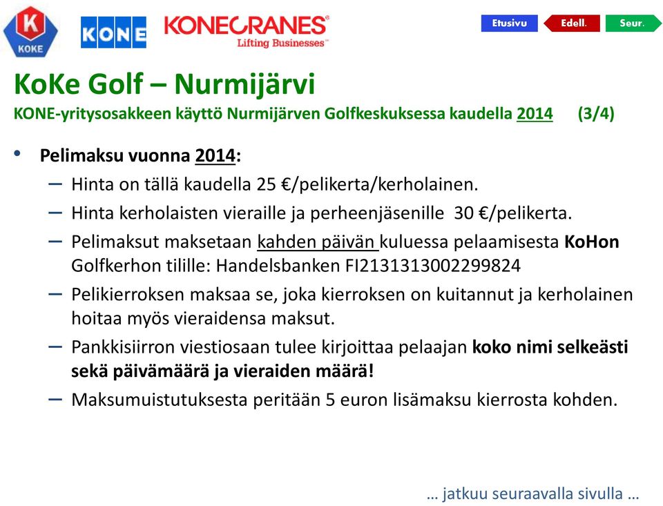 Pelimaksut maksetaan kahden päivän kuluessa pelaamisesta KoHon Golfkerhon tilille: Handelsbanken FI2131313002299824 Pelikierroksen maksaa se, joka kierroksen on