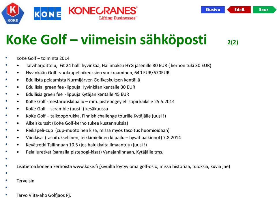 Golf -mestaruuskilpailu mm. pistebogey eli sopii kaikille 25.5.2014 KoKe Golf scramble (uusi!) kesäkuussa KoKe Golf talkooporukka, Finnish challenge tourille Kytäjälle (uusi!