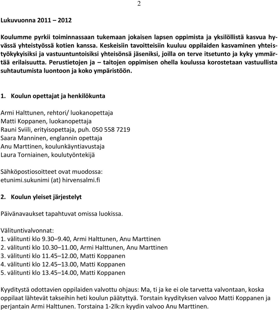 Perustietojen ja taitojen oppimisen ohella koulussa korostetaan vastuullista suhtautumista luontoon ja koko ympäristöön. 1.