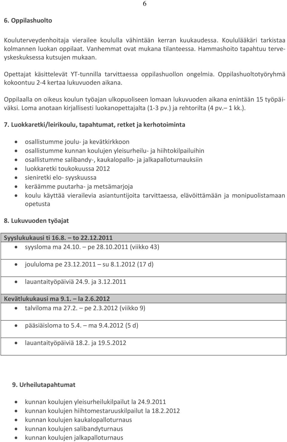 Oppilaalla on oikeus koulun työajan ulkopuoliseen lomaan lukuvuoden aikana enintään 15 työpäiväksi. Loma anotaan kirjallisesti luokanopettajalta (1-3 pv.) ja rehtorilta (4 pv. 1 kk.). 7.