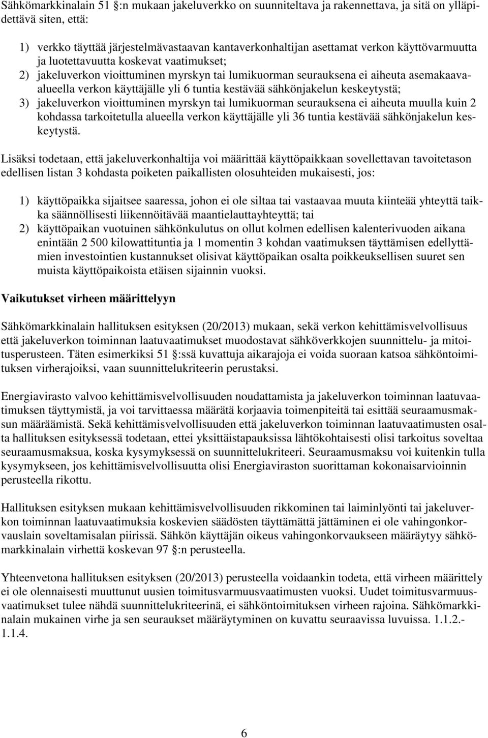 sähkönjakelun keskeytystä; 3) jakeluverkon vioittuminen myrskyn tai lumikuorman seurauksena ei aiheuta muulla kuin 2 kohdassa tarkoitetulla alueella verkon käyttäjälle yli 36 tuntia kestävää