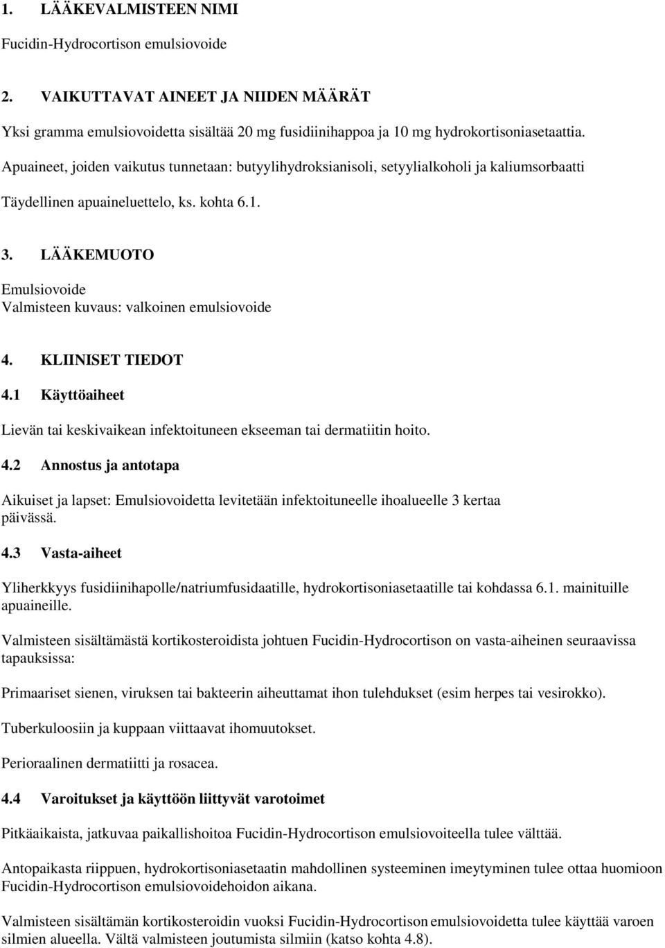 LÄÄKEMUOTO Emulsiovoide Valmisteen kuvaus: valkoinen emulsiovoide 4. KLIINISET TIEDOT 4.1 Käyttöaiheet Lievän tai keskivaikean infektoituneen ekseeman tai dermatiitin hoito. 4.2 Annostus ja antotapa Aikuiset ja lapset: Emulsiovoidetta levitetään infektoituneelle ihoalueelle 3 kertaa päivässä.