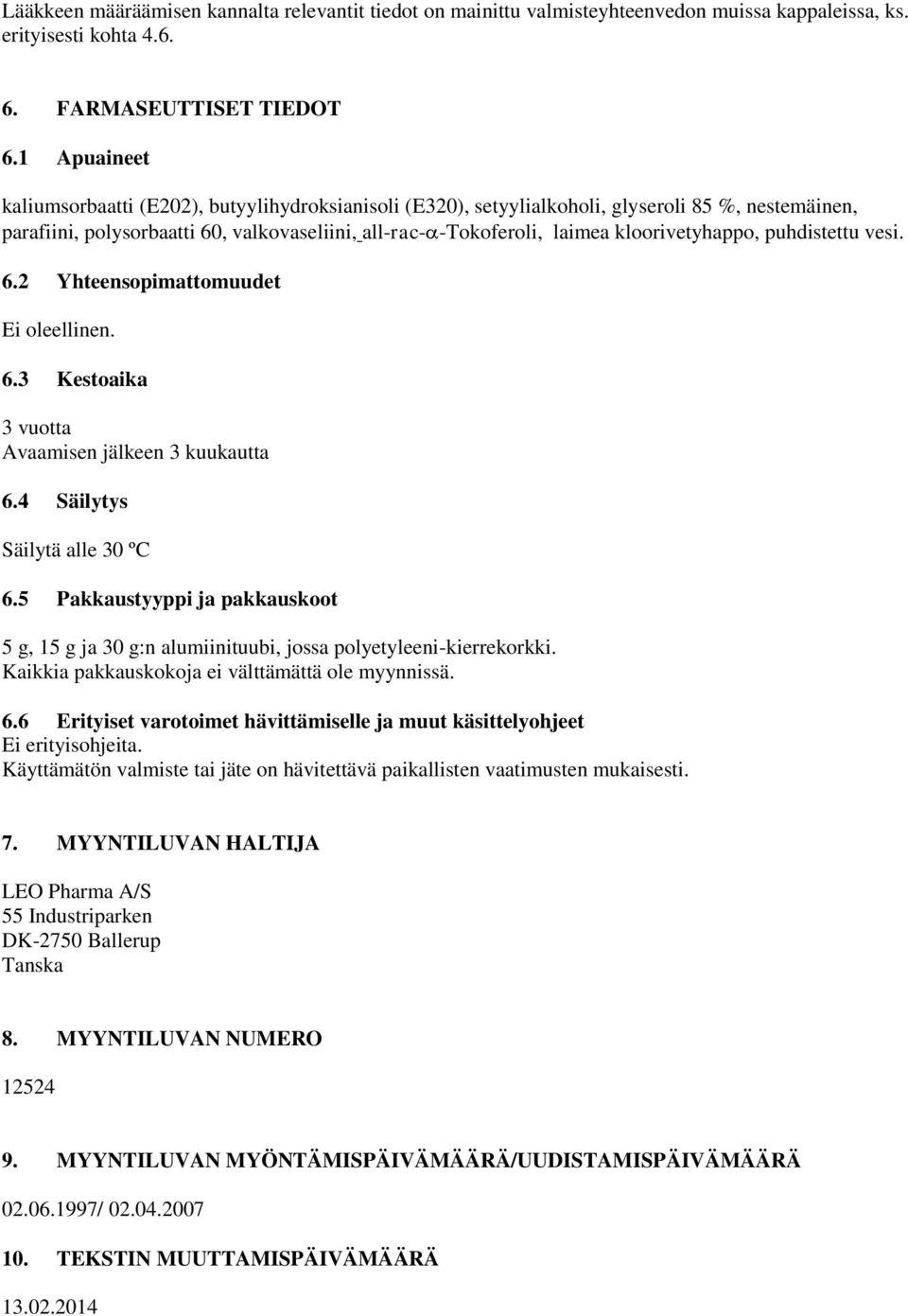 kloorivetyhappo, puhdistettu vesi. 6.2 Yhteensopimattomuudet Ei oleellinen. 6.3 Kestoaika 3 vuotta Avaamisen jälkeen 3 kuukautta 6.4 Säilytys Säilytä alle 30 ºC 6.