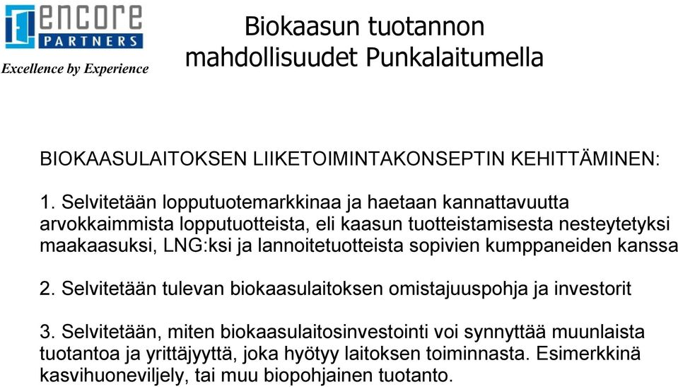 LNG:ksi ja lannoitetuotteista sopivien kumppaneiden kanssa 2. Selvitetään tulevan biokaasulaitoksen omistajuuspohja ja investorit 3.