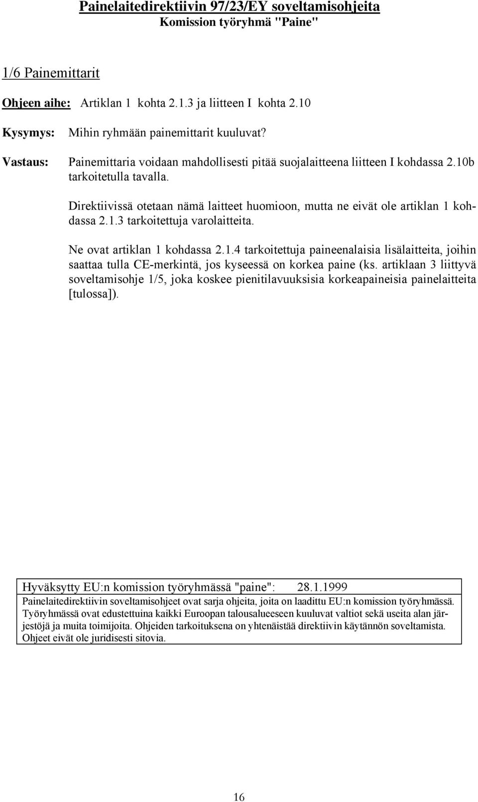 artiklaan 3 liittyvä soveltamisohje 1/5, joka koskee pienitilavuuksisia korkeapaineisia painelaitteita [tulossa]). Hyväksytty EU:n komission työryhmässä "paine": 28.1.1999 Työryhmässä ovat edustettuina kaikki Euroopan talousalueeseen kuuluvat valtiot sekä useita alan järjestöjä ja muita toimijoita.