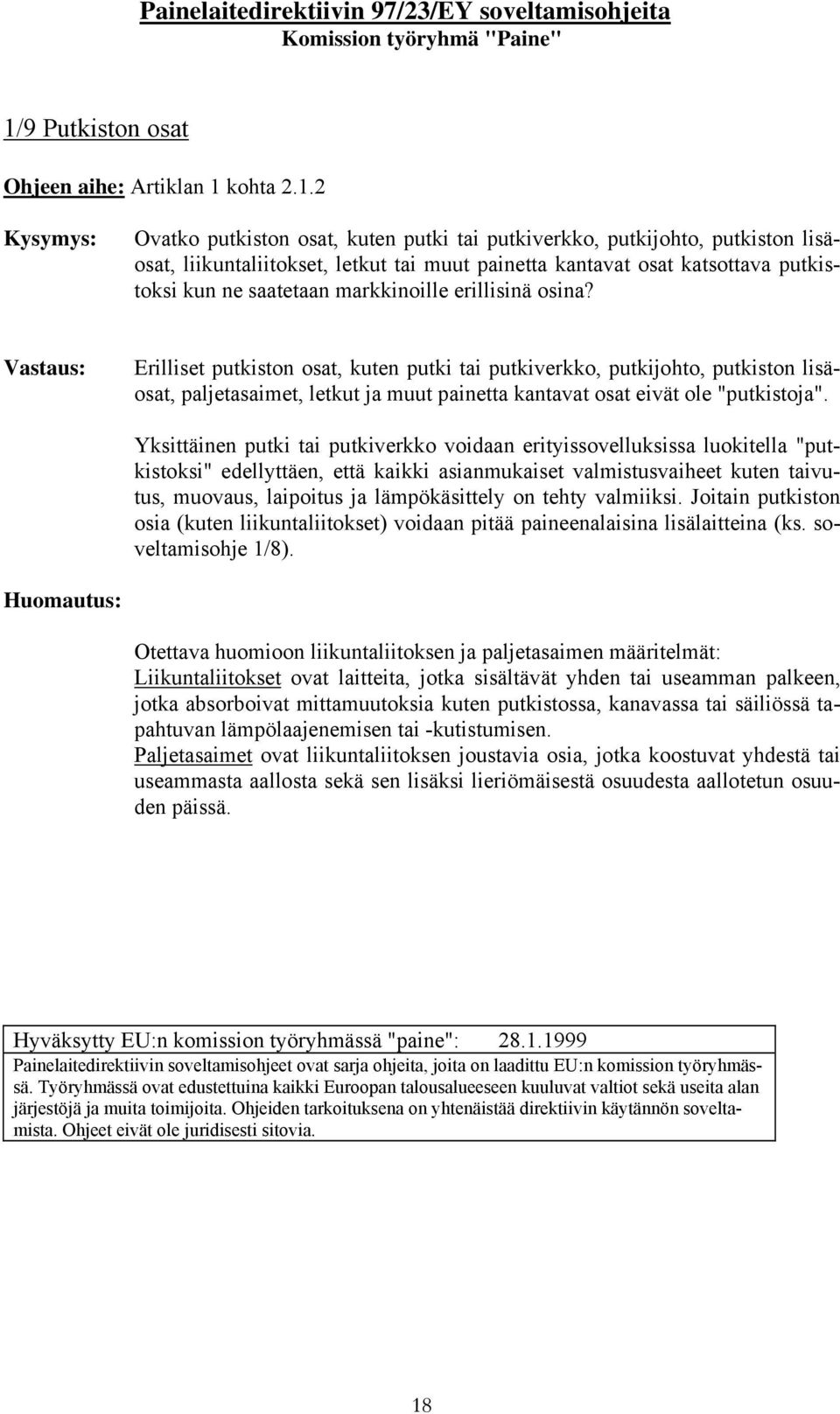 Erilliset putkiston osat, kuten putki tai putkiverkko, putkijohto, putkiston lisäosat, paljetasaimet, letkut ja muut painetta kantavat osat eivät ole "putkistoja".