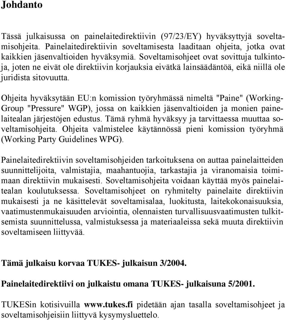 Ohjeita hyväksytään EU:n komission työryhmässä nimeltä "Paine" (Working- Group "Pressure" WGP), jossa on kaikkien jäsenvaltioiden ja monien painelaitealan järjestöjen edustus.