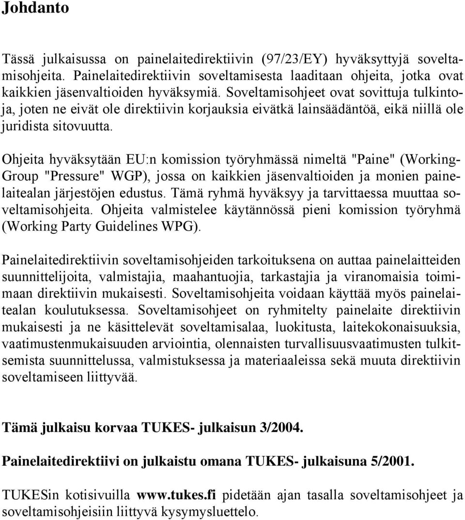 Ohjeita hyväksytään EU:n komission työryhmässä nimeltä "Paine" (Working- Group "Pressure" WGP), jossa on kaikkien jäsenvaltioiden ja monien painelaitealan järjestöjen edustus.