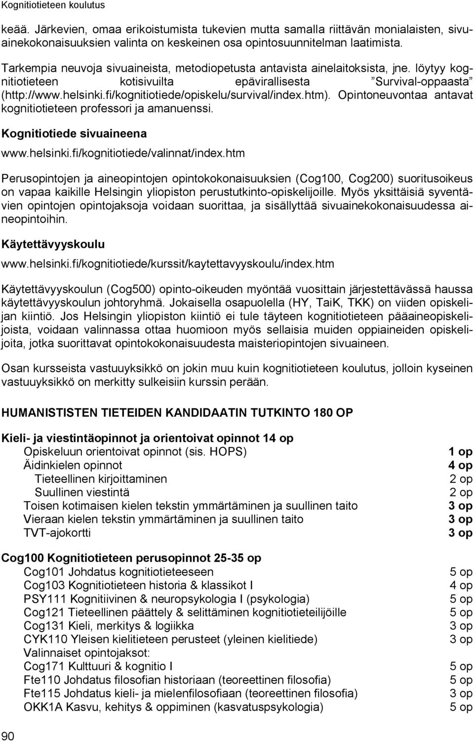 fi/kognitiotiede/opiskelu/survival/index.htm). Opintoneuvontaa antavat kognitiotieteen professori ja amanuenssi. Kognitiotiede sivuaineena www.helsinki.fi/kognitiotiede/valinnat/index.