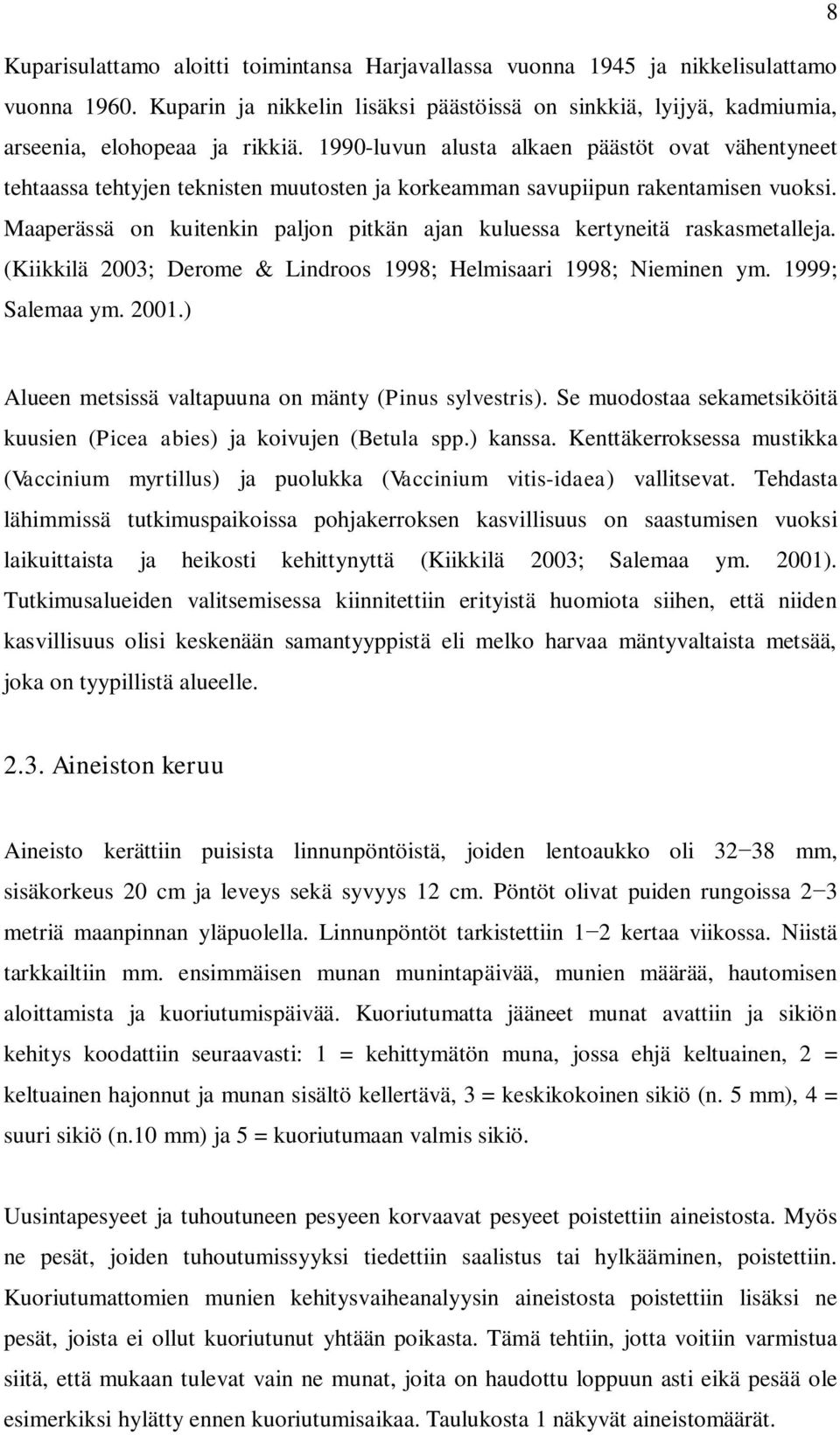 Maaperässä on kuitenkin paljon pitkän ajan kuluessa kertyneitä raskasmetalleja. (Kiikkilä 2003; Derome & Lindroos 1998; Helmisaari 1998; Nieminen ym. 1999; Salemaa ym. 2001.