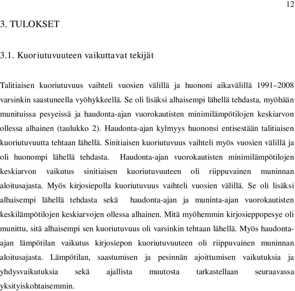 Haudonta-ajan kylmyys huononsi entisestään talitiaisen kuoriutuvuutta tehtaan lähellä. Sinitiaisen kuoriutuvuus vaihteli myös vuosien välillä ja oli huonompi lähellä tehdasta.