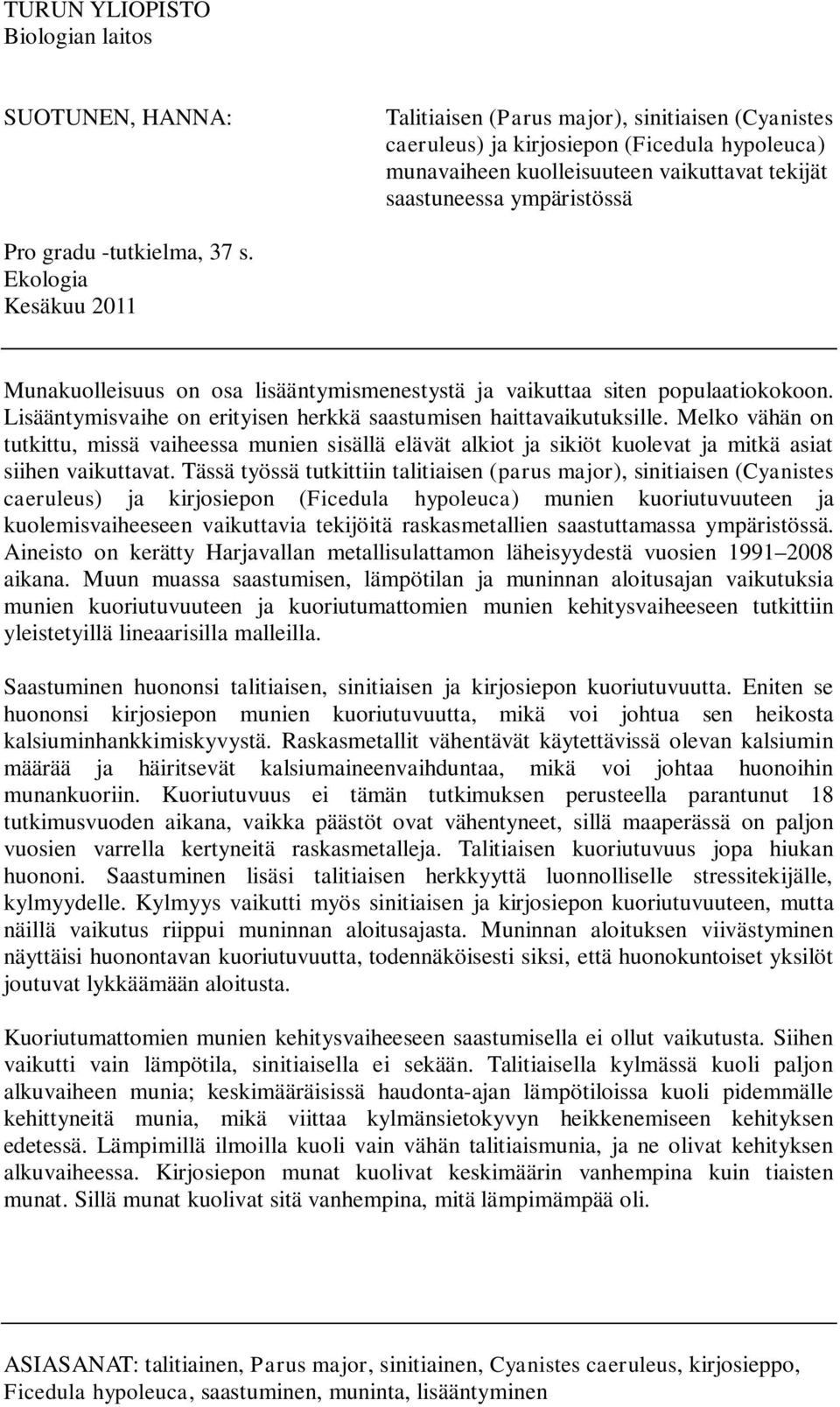Lisääntymisvaihe on erityisen herkkä saastumisen haittavaikutuksille. Melko vähän on tutkittu, missä vaiheessa munien sisällä elävät alkiot ja sikiöt kuolevat ja mitkä asiat siihen vaikuttavat.