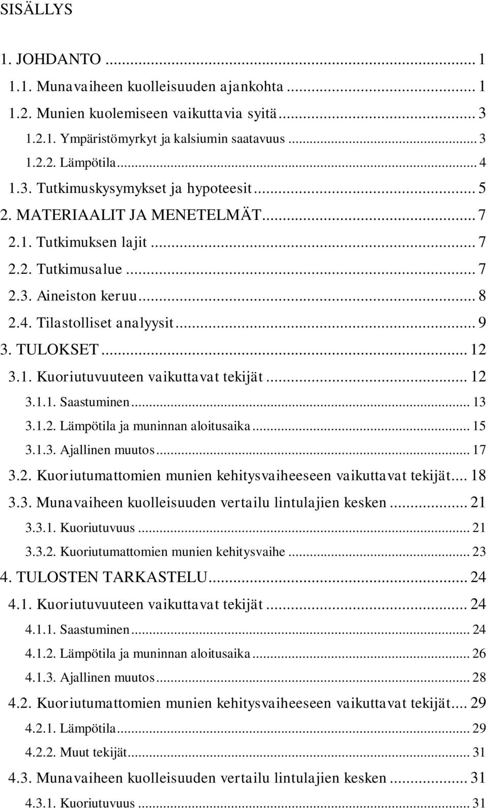 .. 12 3.1.1. Saastuminen... 13 3.1.2. Lämpötila ja muninnan aloitusaika... 15 3.1.3. Ajallinen muutos... 17 3.2. Kuoriutumattomien munien kehitysvaiheeseen vaikuttavat tekijät... 18 3.3. Munavaiheen kuolleisuuden vertailu lintulajien kesken.