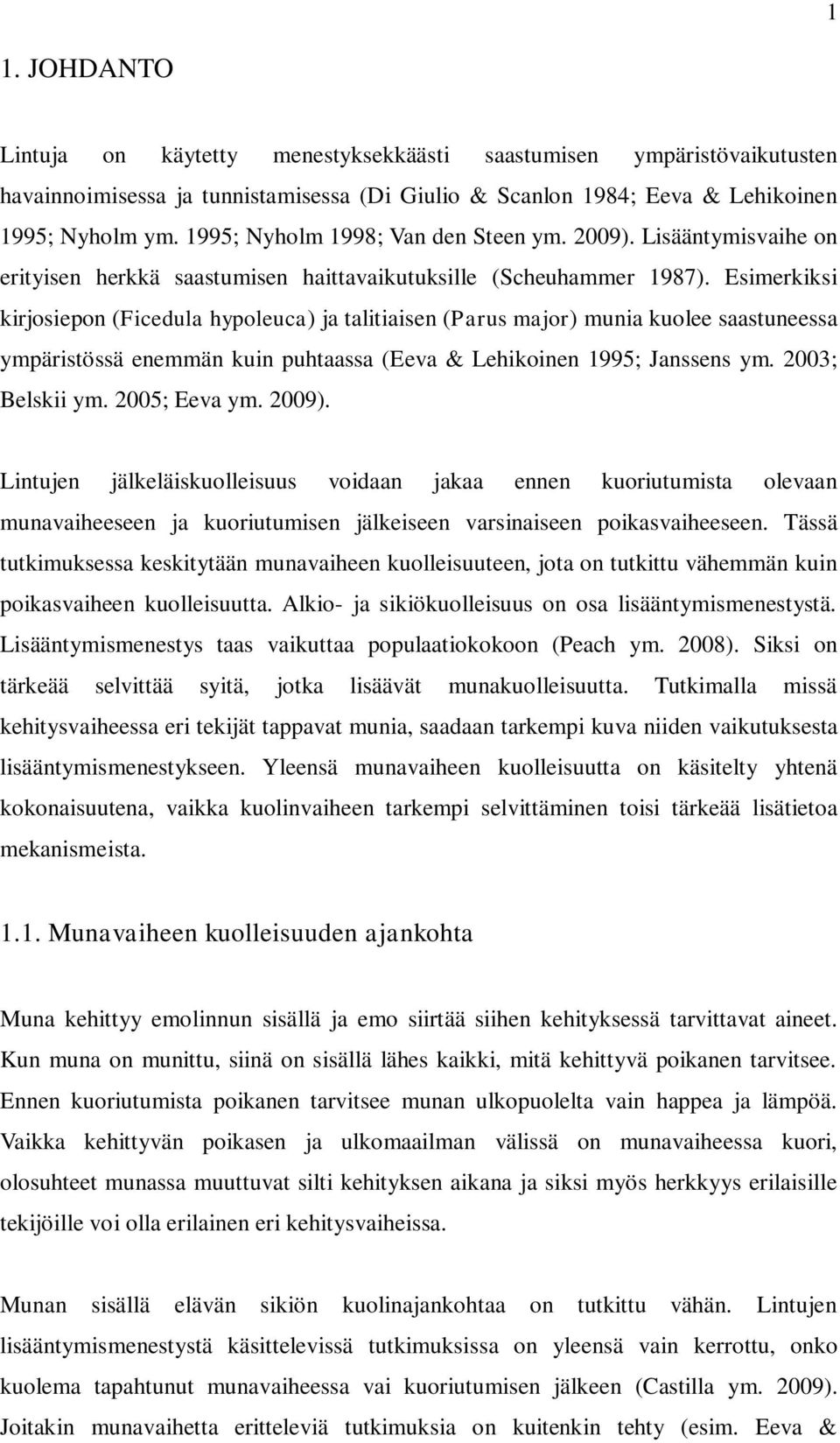 Esimerkiksi kirjosiepon (Ficedula hypoleuca) ja talitiaisen (Parus major) munia kuolee saastuneessa ympäristössä enemmän kuin puhtaassa (Eeva & Lehikoinen 1995; Janssens ym. 2003; Belskii ym.