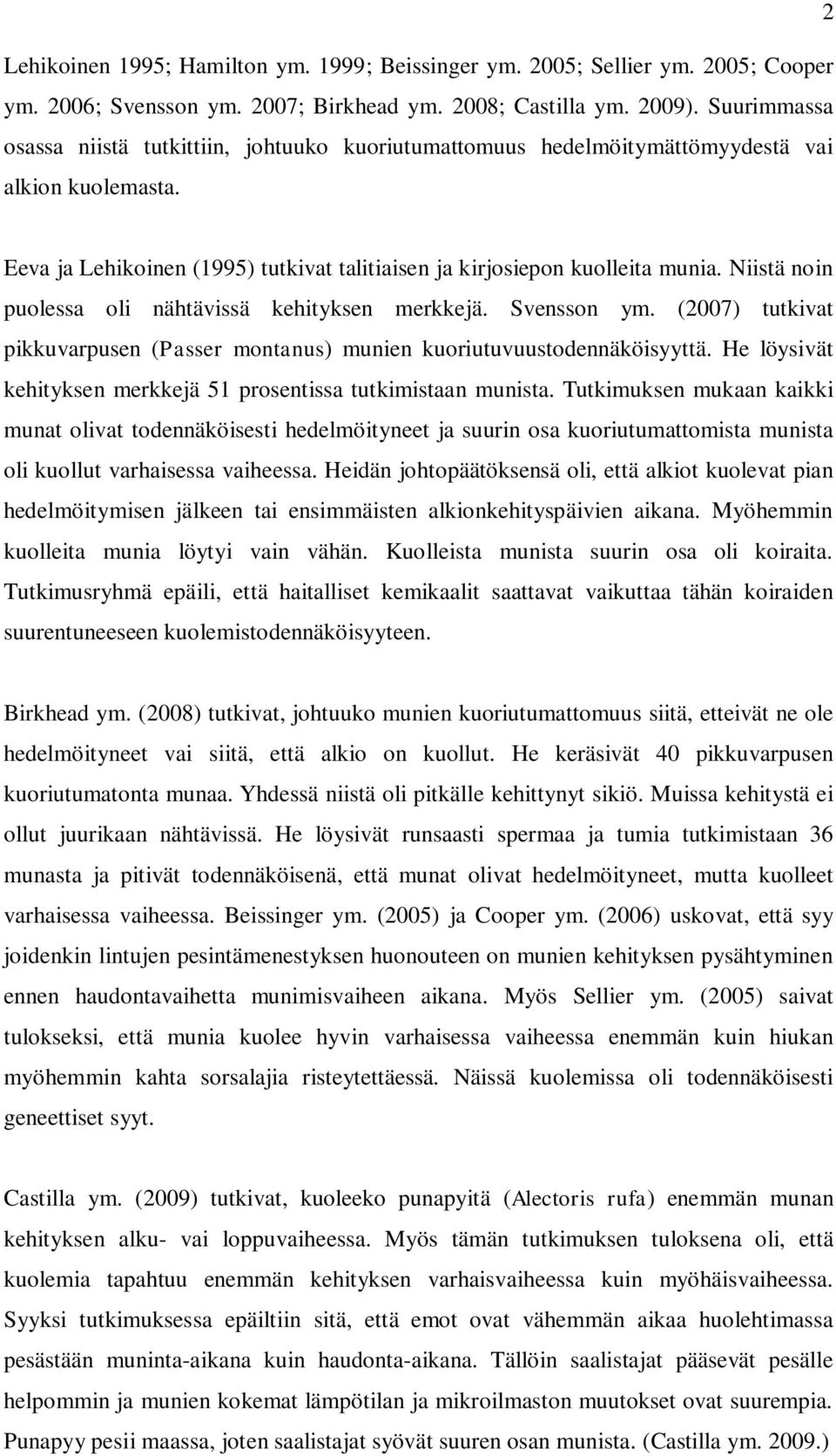 Niistä noin puolessa oli nähtävissä kehityksen merkkejä. Svensson ym. (2007) tutkivat pikkuvarpusen (Passer montanus) munien kuoriutuvuustodennäköisyyttä.