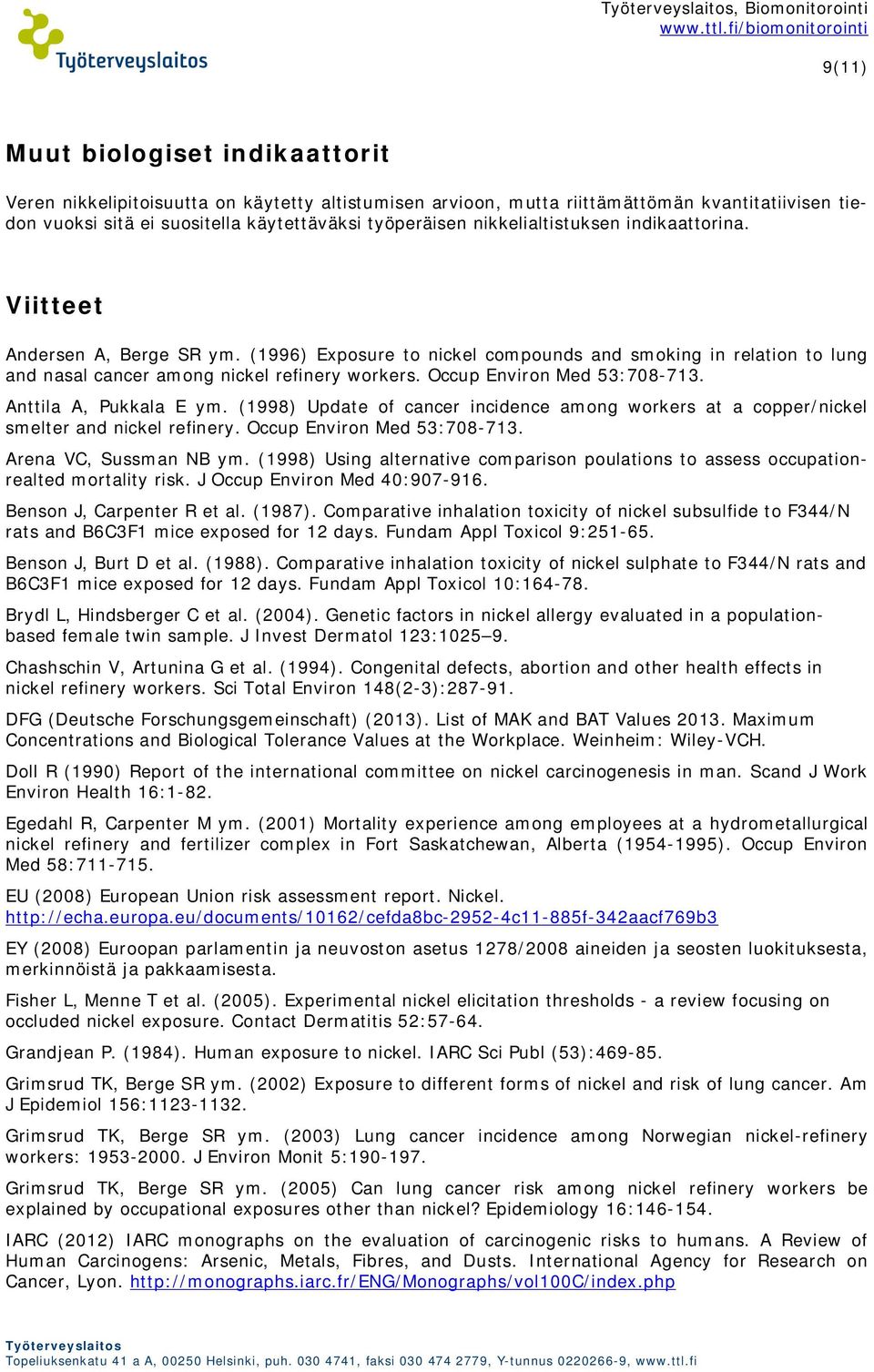 Occup Environ Med 53:708-713. Anttila A, Pukkala E ym. (1998) Update of cancer incidence among workers at a copper/nickel smelter and nickel refinery. Occup Environ Med 53:708-713.