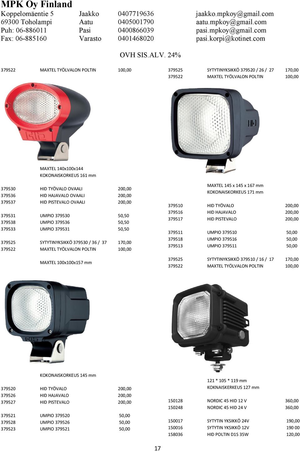 TYÖLVALON POLTIN 170,00 100,00 MAXTEL 145 x 145 x 167 mm KOKONAISKORKEUS 171 mm MAXTEL 100x100x157 mm 379510 379516 379517 HID TYÖVALO HID HAJAVALO HID PISTEVALO 200,00 200,00 200,00 379511 379518