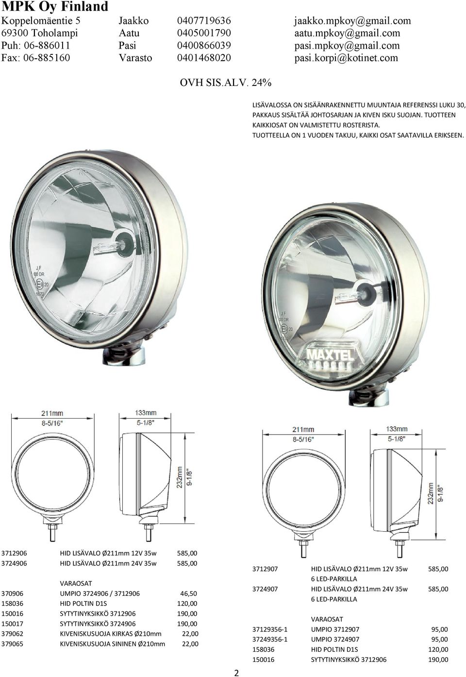 3712906 3724906 HID LISÄVALO Ø211mm 12V 35w HID LISÄVALO Ø211mm 24V 35w 585,00 585,00 370906 158036 150016 150017 379062 379065 VARAOSAT UMPIO 3724906 / 3712906 HID POLTIN D1S SYTYTINYKSIKKÖ 3712906