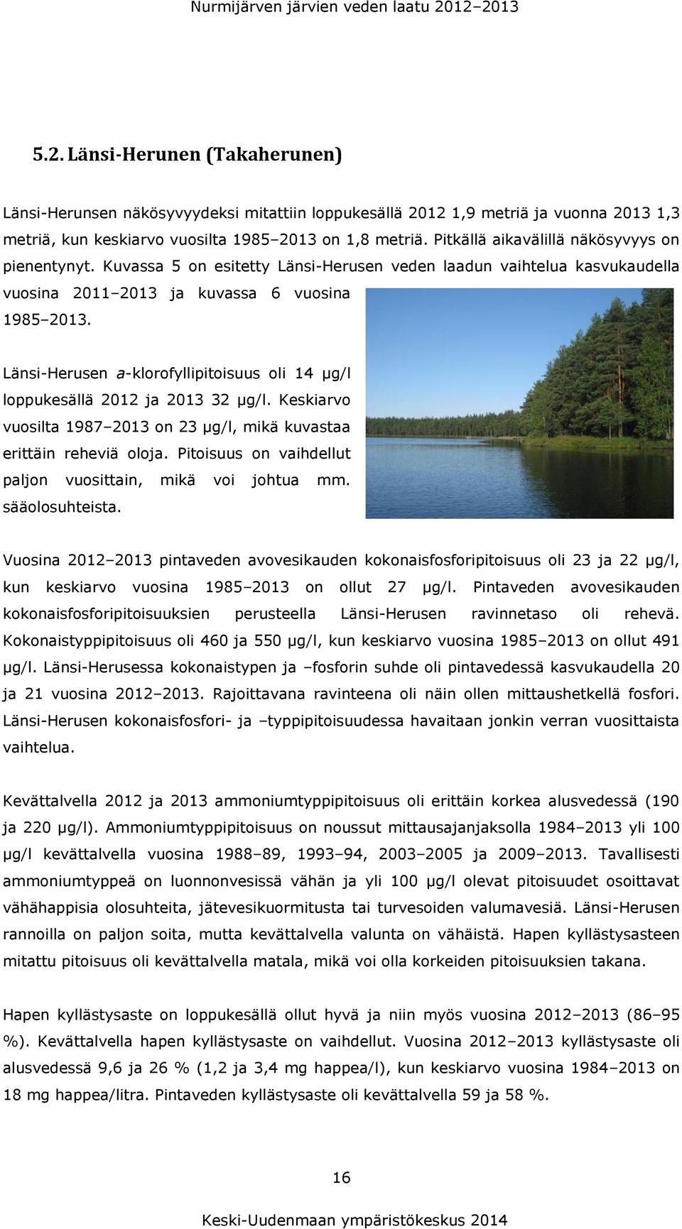 Pitkällä aikavälillä näkösyvyys on pienentynyt. Kuvassa 5 on esitetty Länsi-Herusen veden laadun vaihtelua kasvukaudella vuosina 2011 2013 ja kuvassa 6 vuosina 1985 2013.