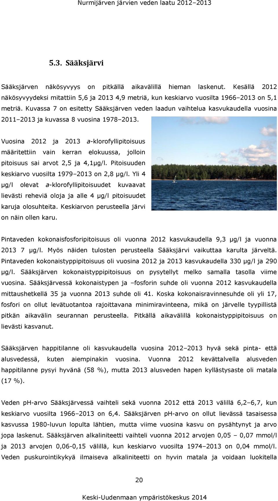 Kuvassa 7 on esitetty Sääksjärven veden laadun vaihtelua kasvukaudella vuosina 2011 2013 ja kuvassa 8 vuosina 1978 2013.