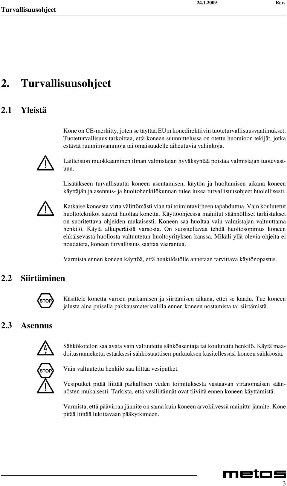 Laitteiston muokkaaminen ilman valmistajan hyväksyntää poistaa valmistajan tuotevastuun.