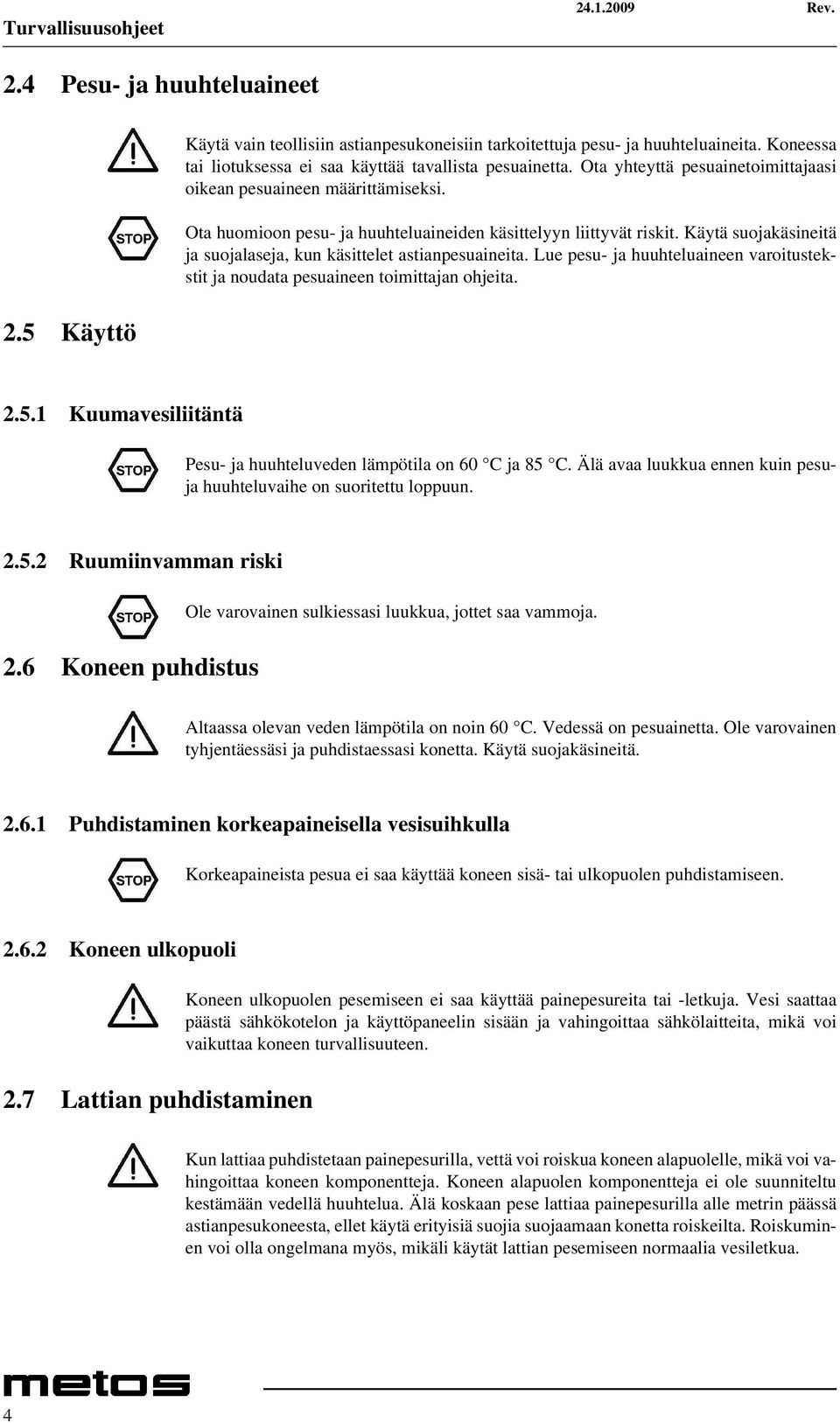 Ota huomioon pesu- ja huuhteluaineiden käsittelyyn liittyvät riskit. Käytä suojakäsineitä ja suojalaseja, kun käsittelet astianpesuaineita.