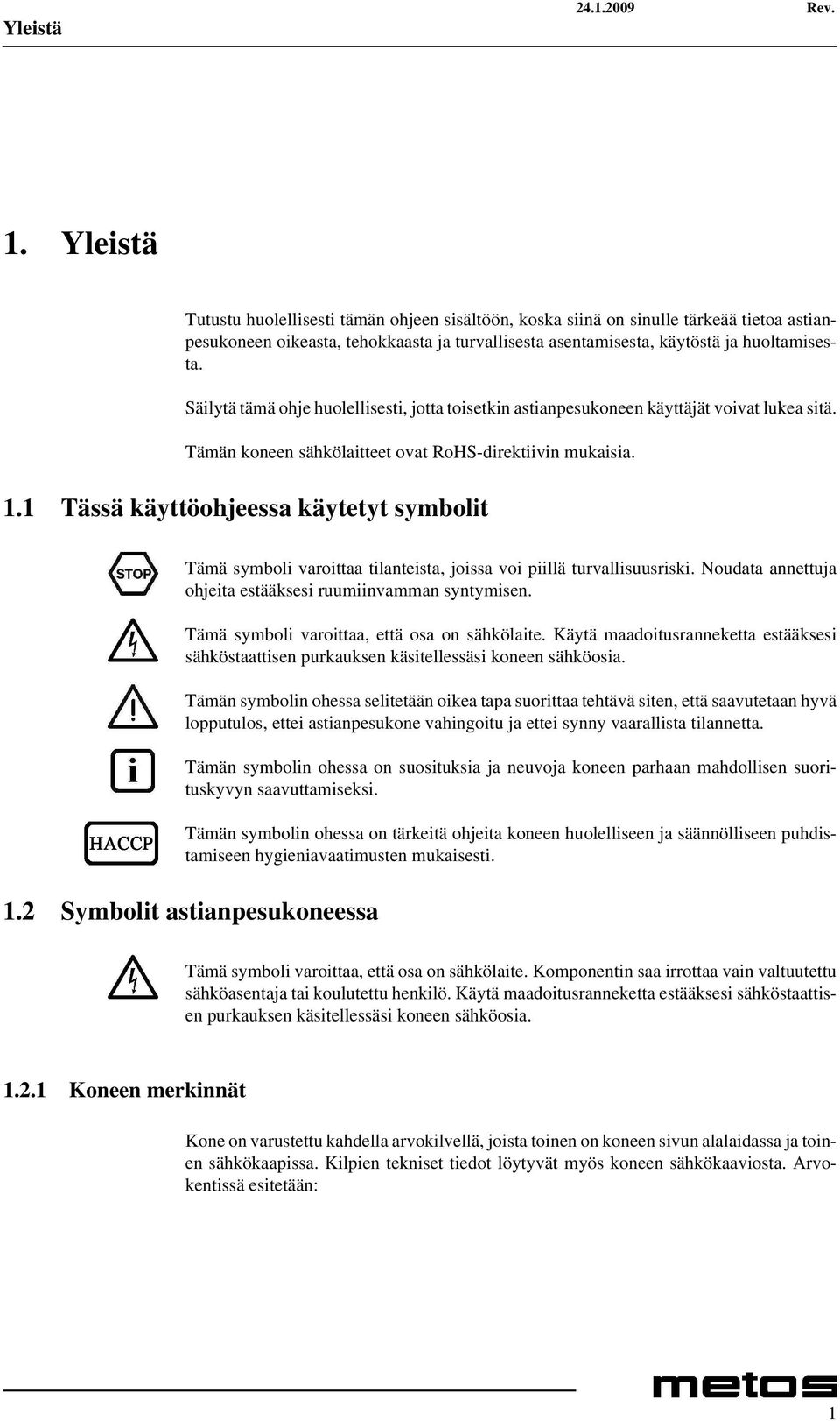 1 Tässä käyttöohjeessa käytetyt symbolit Tämä symboli varoittaa tilanteista, joissa voi piillä turvallisuusriski. Noudata annettuja ohjeita estääksesi ruumiinvamman syntymisen.