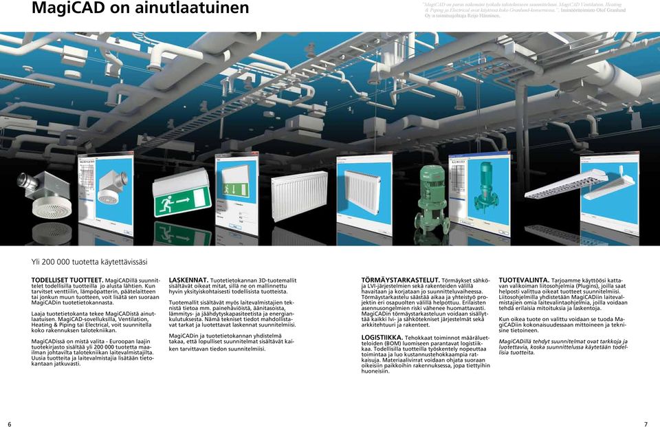 Kun tarvitset venttiilin, lämpöpatterin, päätelaitteen tai jonkun muun tuotteen, voit lisätä sen suoraan MagiCADin tuotetietokannasta. Laaja tuotetietokanta tekee MagiCADistä ainutlaatuisen.