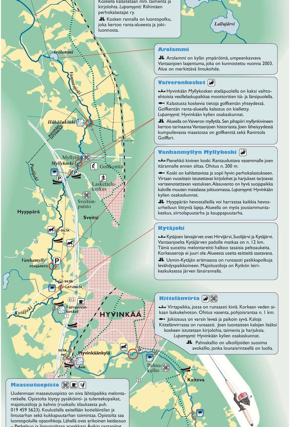 Hähäänkoski RIIHIMÄKI HYVINKÄÄ Vantaanjoki Vaiveronkosket Hyvinkään Myllykosken eteläpuolella on kaksi vaihtoehtoista vesillelaskupaikkaa moottoritien itä- ja länsipuolella.