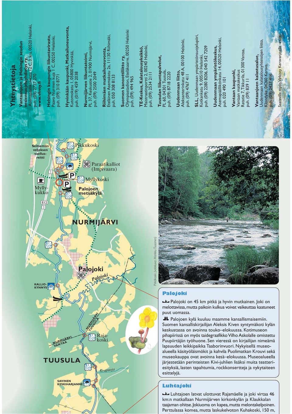 (019) 459 208 Nurmijärven liikuntatoimi, PL 7, Keskustie 2, 01900 Nurmijärvi, puh. (09) 2500 2049 Riihimäen matkailuneuvonta, Eteläinen Asemakatu 2a, 1110 Riihimäki, puh.