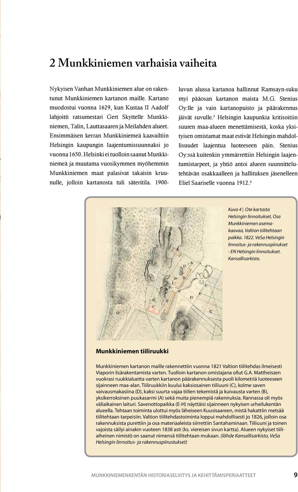 Ensimmäisen kerran Munkkiniemeä kaavailtiin Helsingin kaupungin laajentumissuunnaksi jo vuonna 1650.