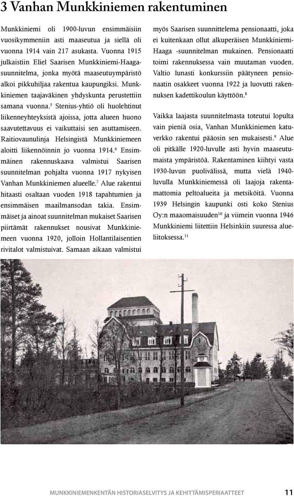Munkkiniemen taajaväkinen yhdyskunta perustettiin samana vuonna. 5 Stenius-yhtiö oli huolehtinut liikenneyhteyksistä ajoissa, jotta alueen huono saavutettavuus ei vaikuttaisi sen asuttamiseen.